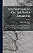 The Naturalist On The River Amazons: A Record Of Adventures, Habits Of Animals, Sketches Of Brazilian And Indian Life And Aspects Of Nature Under The Equator During Eleven Years Of Travel; Volume 1