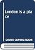 London is a place