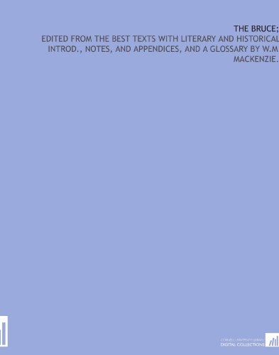 The Bruce;: edited from the best texts with literary and historical introd., notes, and appendices, and a glossary by W.M. Mackenzie.