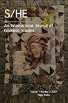 S/HE: An International Journal of Goddess Studies (Volume 1 Number 2, Fall 2022) S/HE: An International Journal of Goddess Studies (Volume 1 Number 2, Fall 2022)