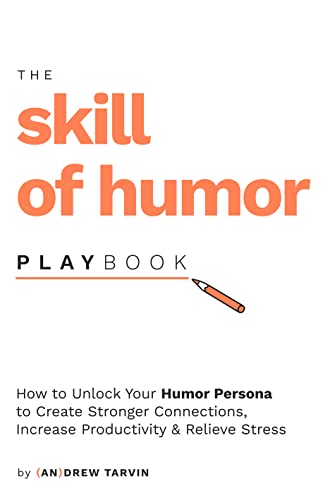 The Skill of Humor Playbook: How to Unlock Your Humor Persona to Create Stronger Connections, Increase Productivity, and Relieve Stress (Kindle Edition)