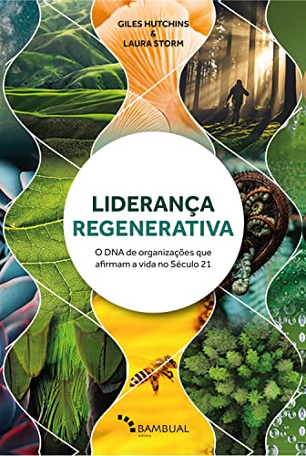 Liderança regenerativa: o DNA de organizações que afirmam a vida no século 21 (Portuguese Edition)