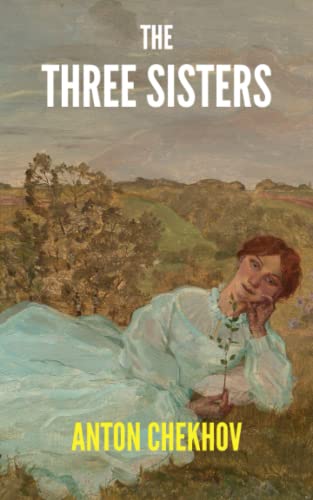 The Three Sisters: A 1901 Anton Chekhov's Classic Play