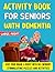 Activity Book For Seniors with Dementia [Large Print] by K. Alex