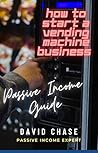 How to Start a Vending Machine Business: The Ultimate Passive Income Guide