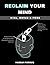 RECLAIM YOUR MIND: Using Psychology to Break Free, build a Strong Mind, and Find Personal Freedom Using the Kill, Build, and Free Approach