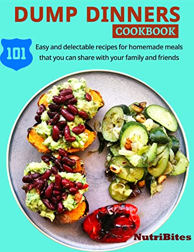 DUMP DINNERS COOKBOOK: 101 Easy and delectable recipes for homemade meals that you can share with your family and friends (Kindle Edition)