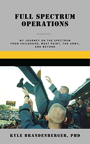 Full Spectrum Operations: My Journey on the Spectrum Through Childhood, West Point, The Army, and Beyond (Kindle Edition)