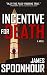 Incentive for Death by James Spoonhour Incentive for Death by James Spoonhour