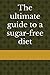 The ultimate guide to a sugar-free diet