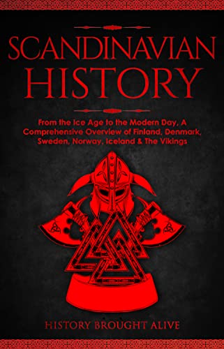 Scandinavian History: From the Ice Age to the Modern Day, A Comprehensive Overview of Finland, Denmark, Sweden, Norway, Iceland & The Vikings (Kindle Edition)