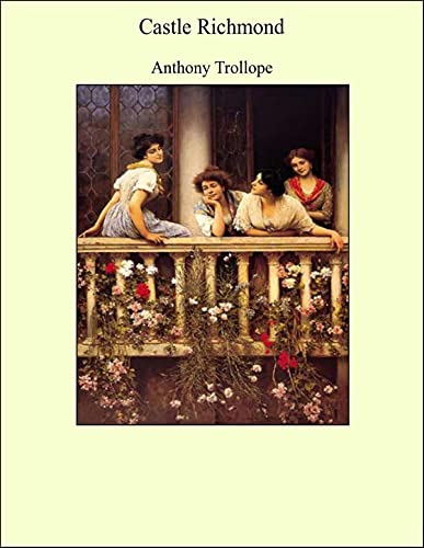 Castle Richmond: Anthony Trollope (Classics, Literature) [Annotated]