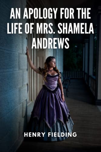 An Apology for the Life of Mrs. Shamela Andrews: Henry Fielding Epic Classic