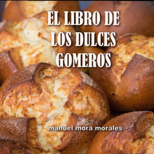El libro de los dulces gomeros: La antigua repostería tradicional de La Gomera (LOS LIBROS DE LA GOMERA) (Spanish Edition)