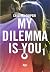 My dilemma is you: 1