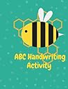 ABC Handwriting Activity: ABC Handwriting Practice Activity Booklet ABC Handwriting Activity: ABC Handwriting Practice Activity Booklet