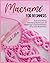 Macramé For Beginners: The Art of Hand-Knotting. Simple Step-By-Step Instructions and Detailed Images to Create Beautiful Projects for You and Your Wonderful Home