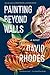 Painting Beyond Walls: A Novel