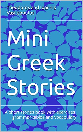 Mini Greek Stories: A short stories book with exercises, grammar tables and vocabulary (Kindle Edition)
