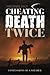 Cheating Death Twice