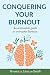 CONQUERING YOUR BURNOUT: An...