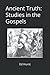 Ancient Truth: Studies in the Gospels