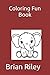 Coloring Fun Book by Brian Riley