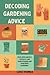 DECODING GARDENING ADVICE: From Seed Harvest for Backyard Homesteading and Apartment Gardening