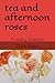 TEA AND AFTERNOON ROSES
