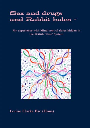 Sex and drugs And Rabbit holes – My experience with Mind control slaves hidden in the British ‘Care’ System (Paperback)
