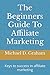 The Beginners Guide To Affiliate Marketing: Keys to success in affiliate marketing