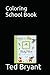 Coloring School Book by Ted Bryant