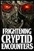 Frightening Cryptid Encounters: Part 4 Of True Horror Stories (True Frightening Cryptid Encounter Horror Stories)