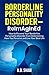 Borderline Personality Disorder-Reimagined: “A Compassionate Guide to Understanding Emotions, Relationships, and Healing” (CEREBRUM DISORDERS REIMAGINED)