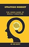 STRATEGIC MINDSET: The inner game of result creation: Seven pillars of strategic thinking