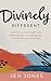 Divinely Different: Creating a Significant Life When the Way is Unexpected, Unwanted, and Unknown