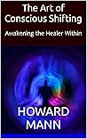 The Art of Conscious Shifting: Awakening the Healer Within