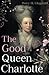 The Good Queen Charlotte: T...
