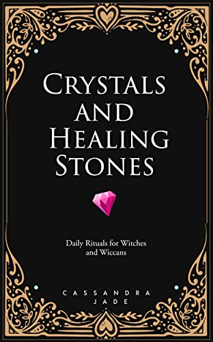 Crystals and Healing Stones: Daily Rituals for Witches and Wiccans (Wicca and Witchcraft)