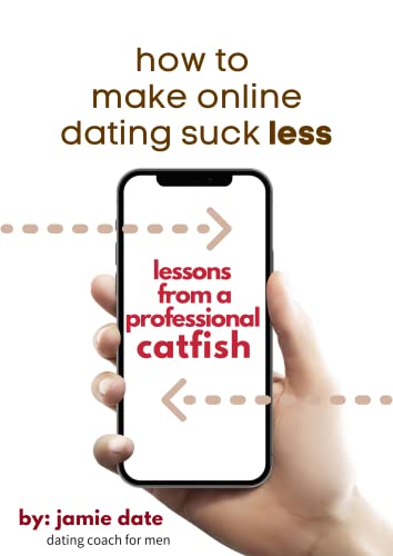 How to Make Online Dating Suck Less: Lessons from a Professional Catfish (Kindle Edition)