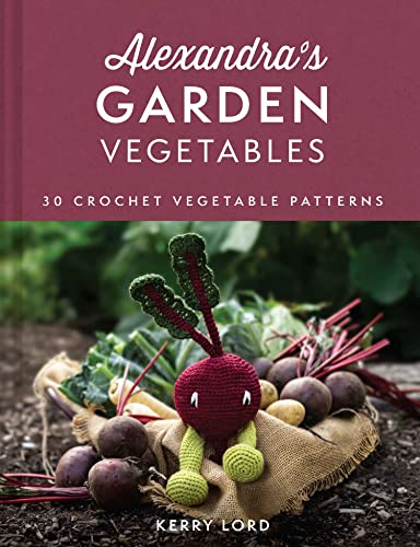 Alexandra's Garden Vegetables: 30 crochet patterns for any ability (Kindle Edition)