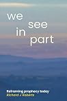 We See in Part: Reframing Prophecy Today