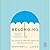 Belonging: The Science of Creating Connection and Bridging Divides