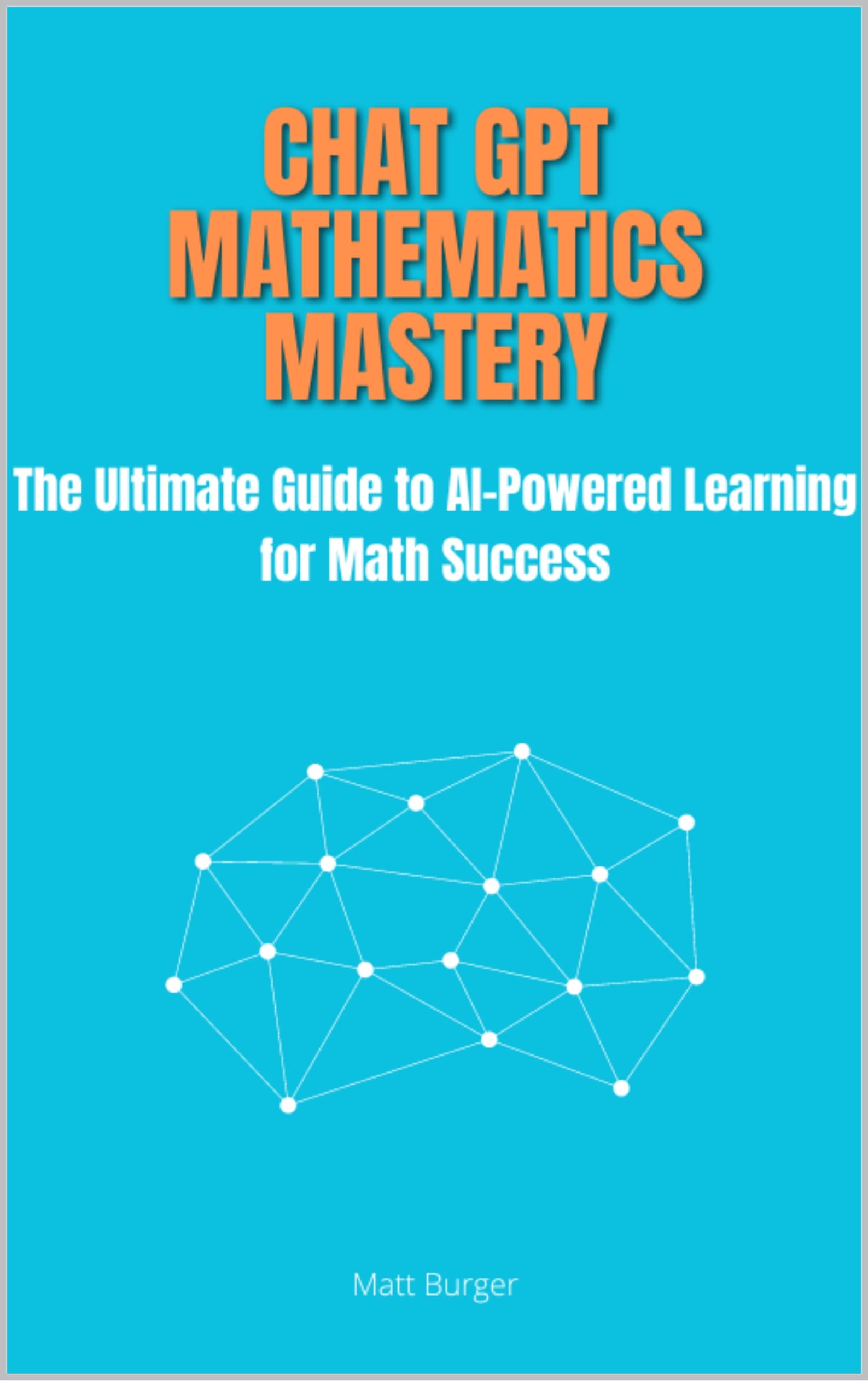 ChatGPT Mathematics Mastery: The Ultimate Guide to AI-Powered Learning for Math Success (Kindle Edition)