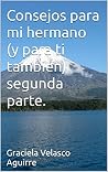 Consejos para mi hermano (y para ti tambien) segunda parte. (... by Graciela Velasco Aguirre