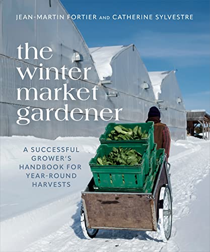 The Winter Market Gardener: A Successful Grower's Handbook for Year-Round Harvests (Kindle Edition)