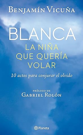 Blanca, la niña que quería volar: 10 actos para conjurar el olvido (Spanish Edition)