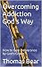 Overcoming Addiction God's Way: How to Gain Deliverance by God's Grace