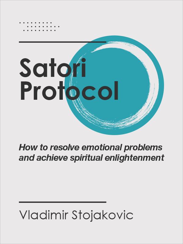 SATORI PROTOCOL: How to resolve emotional problems and achieve spiritual enlightment (Kindle Edition)