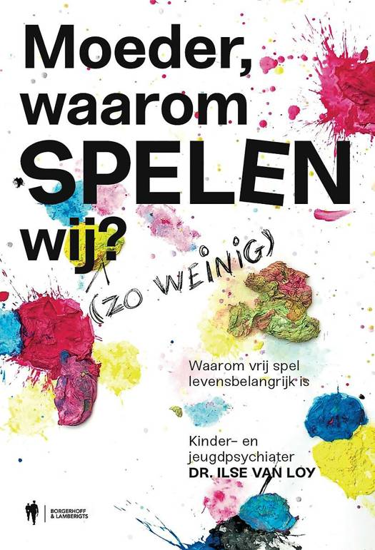 Moeder, waarom spelen wij (zo weinig)? Waarom vrij spel levensbelangrijk is